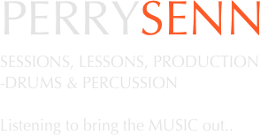 PERRYSENN
SESSIONS, LESSONS, PRODUCTION
-DRUMS & PERCUSSION

Listening to bring the MUSIC out..